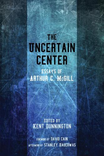 Uncertain Center: Essays of Arthur C. McGill