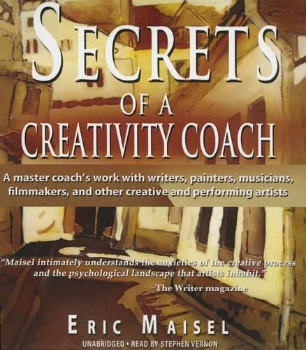 Secrets of a Creativity Coach: A Master Coach's Work With Writers, Painters, Mucicians, Filmmakers, and Other Creative and Performing Artists