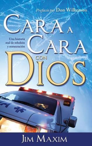 Cara A Cara Con Dios: Una Historia Real de Rebelion y Retauracion