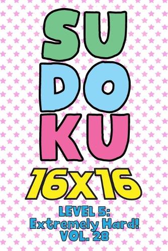 Sudoku 16 x 16 Level 5: Extremely Hard! Vol. 28: Play 16x16 Grid Sudoku Extremely Hard Level Volume 1-40 Solve Number Puzzles Become A Sudoku Expert On The Road Paper Logic
