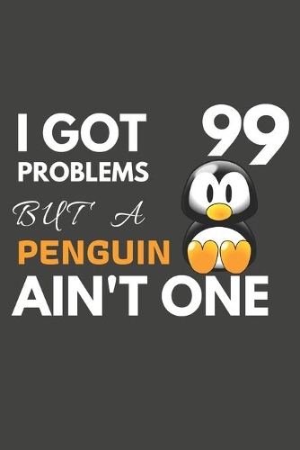 I Got 99 Problems But A Penguin Ain't One