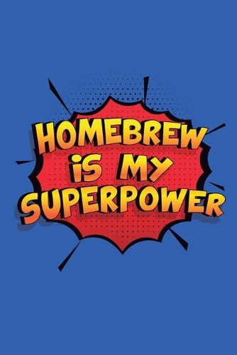Homebrew Is My Superpower: A 6x9 Inch Softcover Diary Notebook With 110 Blank Lined Pages. Funny Homebrew Journal to write in. Homebrew Gift and SuperPower Design Slogan