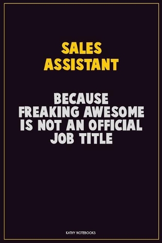 Sales Assistant, Because Freaking Awesome Is Not An Official Job Title