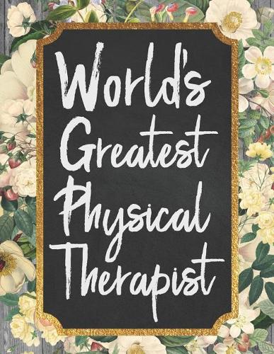 World's Greatest Physical Therapist: An 18 Month / 78 Week Dateless Planner with Inspirational Quotes