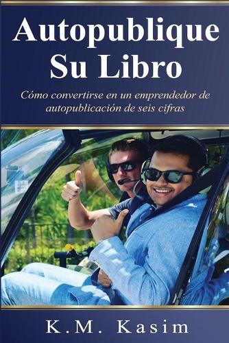 Autopublique Su Libro: Cómo convertirse en un emprendedor de Autopublicación de seis cifras(1 Autopublique su Libro)