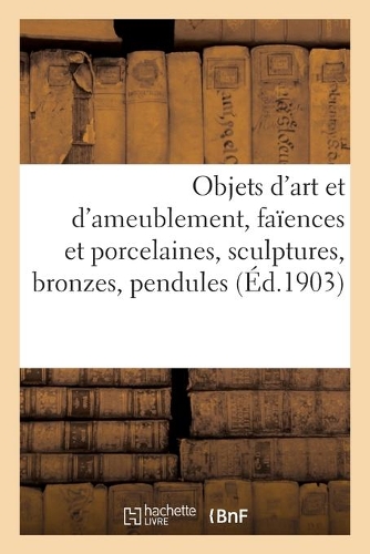 Objets d'Art Et d'Ameublement, Faïences Et Porcelaines, Objets Variés, Sculptures, Bronzes, Pendules
