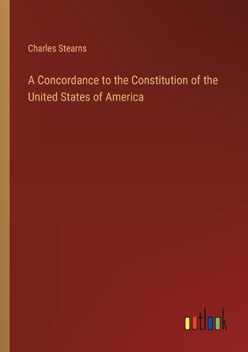 A Concordance to the Constitution of the United States of America