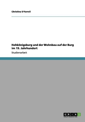 Hohkönigsburg und der Wohnbau auf der Burg im 19. Jahrhundert: (German)