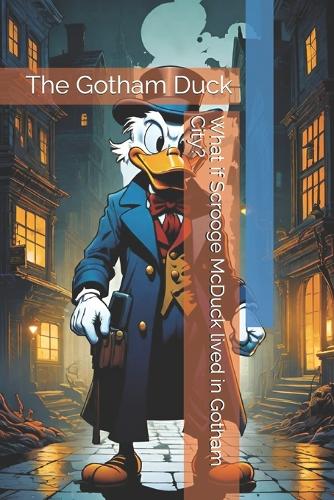 What if Scrooge McDuck lived in Gotham City?: The Gotham Duck