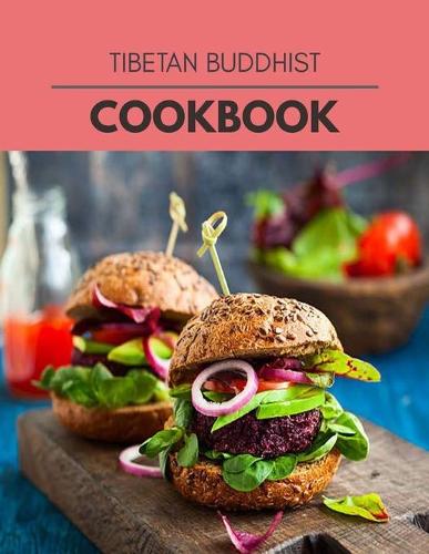 Tibetan Buddhist Cookbook: Live Long With Healthy Food, For Loose weight Change Your Meal Plan Today