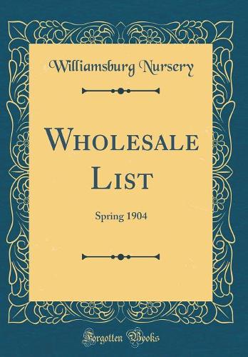 Wholesale List: Spring 1904 (Classic Reprint)