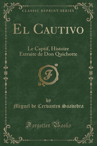 El Cautivo: Le Captif, Histoire Extraite de Don Quichotte (Classic Reprint)