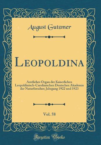 Leopoldina, Vol. 58: Amtliches Organ Der Kaiserlichen Leopoldinisch-Carolinischen Deutschen Akademie Der Naturforscher; Jahrgang 1922 Und 1923 (Classic Reprint)