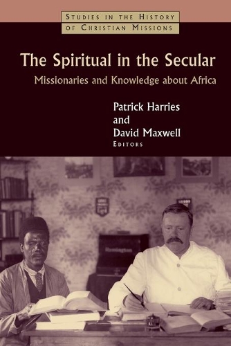 Spiritual in the Secular: Missionaries and Knowledge About Africa(Studies in the History of Christian Missions)