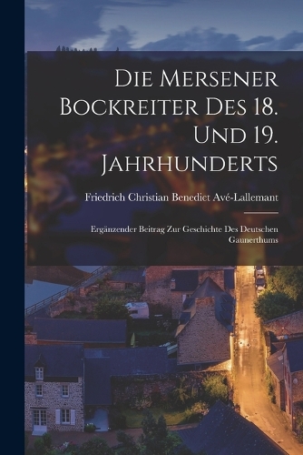Die Mersener Bockreiter Des 18. Und 19. Jahrhunderts: Ergänzender Beitrag Zur Geschichte Des Deutschen Gaunerthums