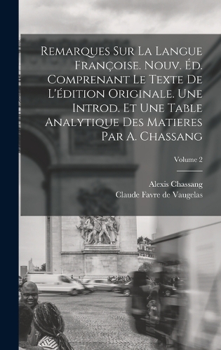 Remarques sur la Langue Françoise. Nouv. éd. Comprenant le Texte de L'édition Originale. Une Introd. et une Table Analytique des Matieres par A. Chassang; Volume 2