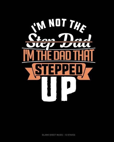 I'm Not The Step Dad I'm The Dad That Stepped Up