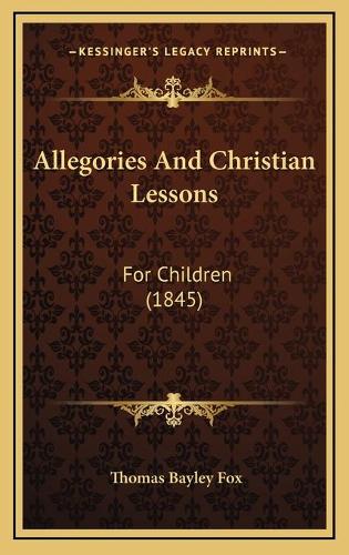 Allegories And Christian Lessons: For Children (1845)