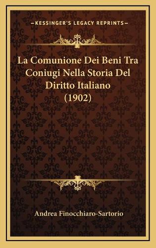 La Comunione Dei Beni Tra Coniugi Nella Storia Del Diritto Italiano (1902)