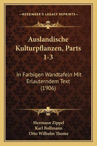 Auslandische Kulturpflanzen, Parts 1-3: In Farbigen Wandtafeln Mit Erlauterndem Text (1906)(German)