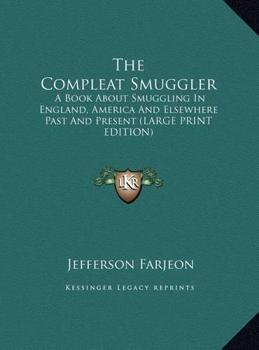 The Compleat Smuggler: A Book about Smuggling in England, America and Elsewhere Past and Present (Large Print Edition)