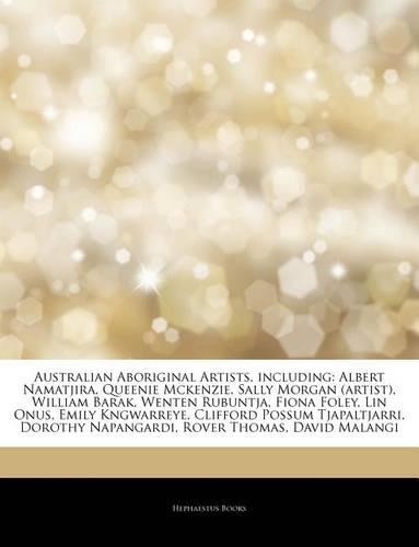 Articles on Australian Aboriginal Artists, Including: Albert Namatjira, Queenie McKenzie, Sally Morgan (Artist), William Barak, Wenten Rubuntja, Fiona Foley, Lin Onus, Emily Kngwarreye, Clifford Possum (English)