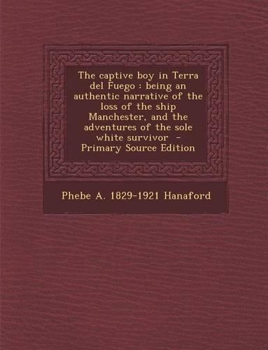 The Captive Boy in Terra del Fuego: Being an Authentic Narrative of the Loss of the Ship Manchester, and the Adventures of the Sole White Survivor - P(English)