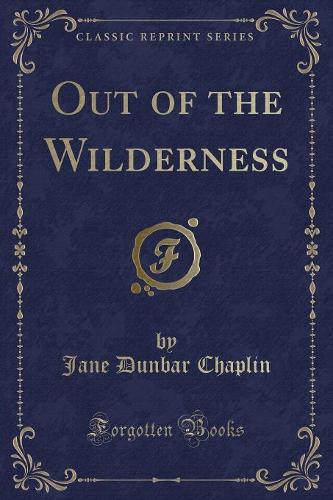 Out of the Wilderness (Classic Reprint)