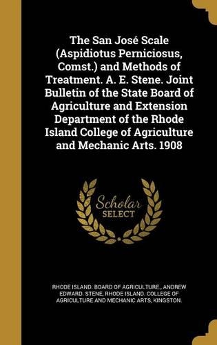 The San Jose Scale (Aspidiotus Perniciosus, Comst.) and Methods of Treatment. A. E. Stene. Joint Bulletin of the State Board of Agriculture and Extension Department of the Rhode Island College of Agriculture and Mechanic Arts. 1908
