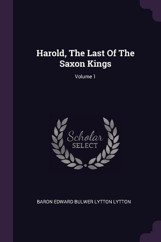 Harold, The Last Of The Saxon Kings; Volume 1