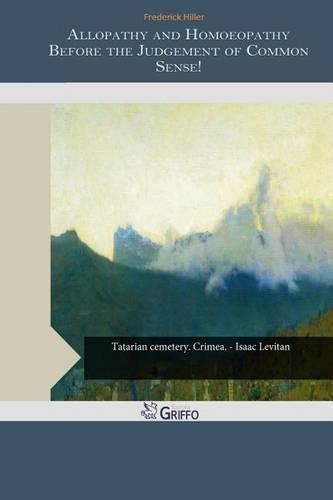 Allopathy and Homoeopathy Before the Judgement of Common Sense!