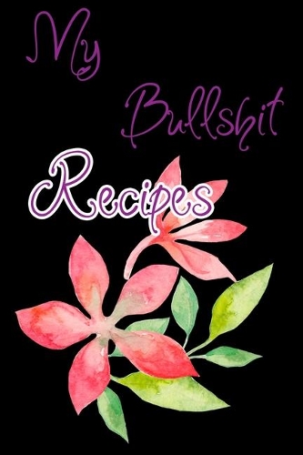 My Bullshit Recipes: Blank Recipe Journal to Write In. When You In Love With Cooking, Autumn and Vintage Leaves and Floral.(9 My Favorite Recipes)