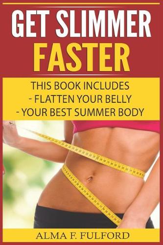 Get Slimmer Faster: Flatten Your Belly, Your Best Summer Body