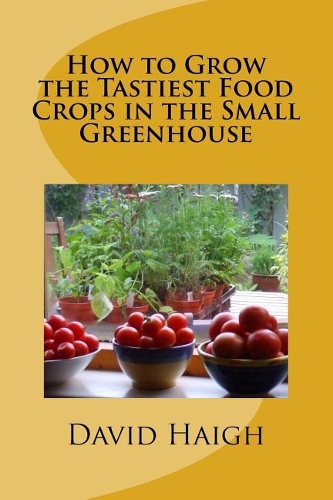 How to Grow the Tastiest Food Crops in the Small Greenhouse
