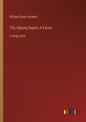The Albany Depot; A Farce