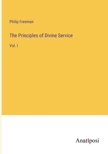 The Principles of Divine Service: Vol. I