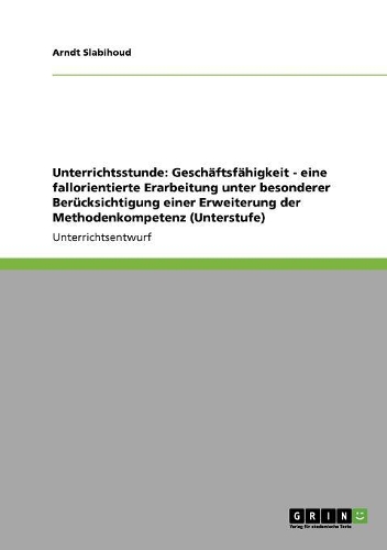 Unterrichtsthema Geschäftsfähigkeit. Eine fallorientierte Erarbeitung und Erweiterung der Methodenkompetenz in der Unterstufe: (German)