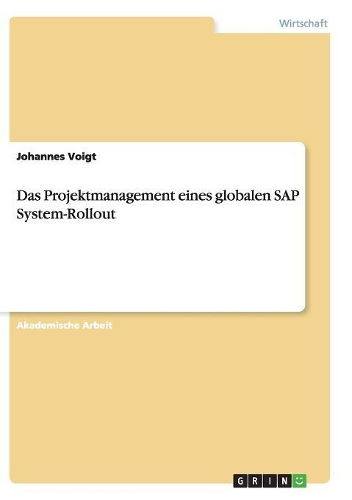 Das Projektmanagement eines globalen SAP System-Rollout: (German)