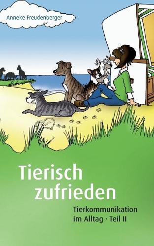 Tierisch zufrieden: Tierkommunikation im Alltag - Teil II
