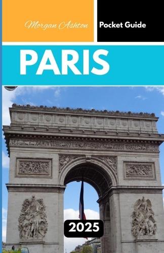 Paris Pocket Guide 2025: City Secrets, Timeless Beauty, and Local Tips for the Curious Explorer