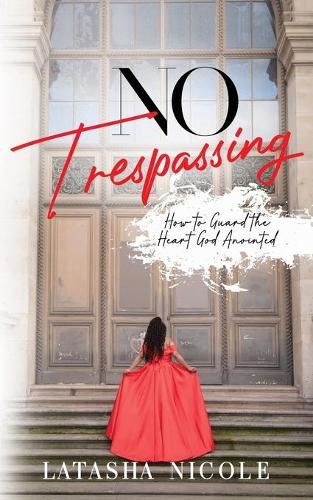 No Trespassing: How To Guard The Heart God Anointed