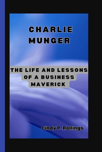 Charlie Munger: The Life and Lessons of a Business Maverick