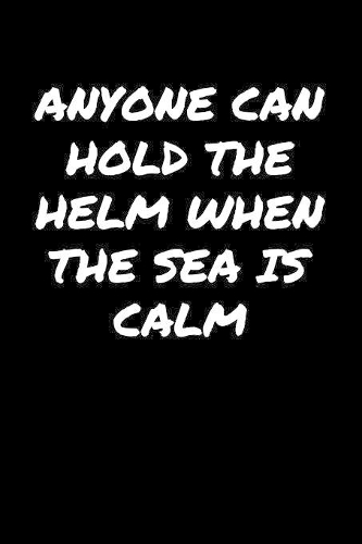 Anyone Can Hold The Helm When The Sea Is Calm&#65533;