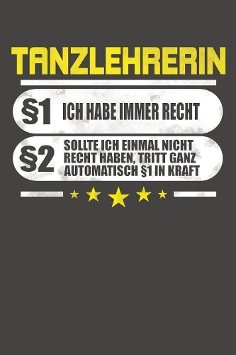 Tanzlehrerin §1 Ich Habe Immer Recht §2 Sollte Ich Einmal Nicht Recht Haben, Tritt Ganz Automatisch §1 In Kraft: Praktischer Wochenplaner für ein ganzes Jahr ohne festes Datum