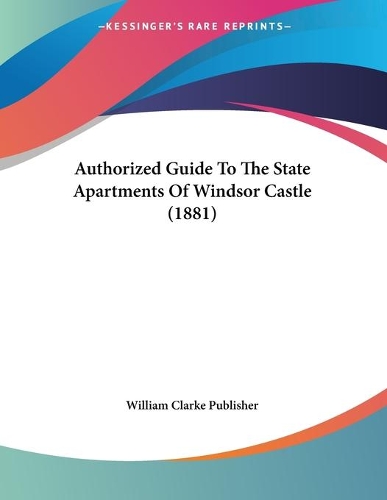 Authorized Guide To The State Apartments Of Windsor Castle (1881): (English)