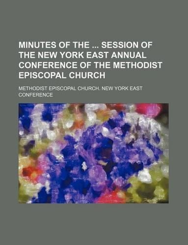 Minutes of the Session of the New York East Annual Conference of the Methodist Episcopal Church