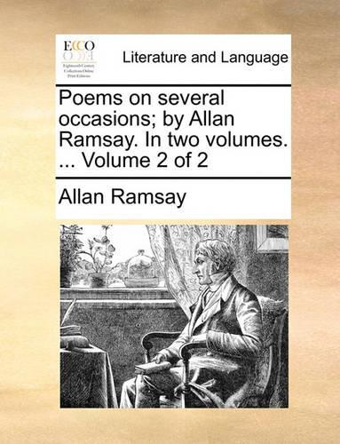 Poems on Several Occasions; By Allan Ramsay. in Two Volumes. ... Volume 2 of 2