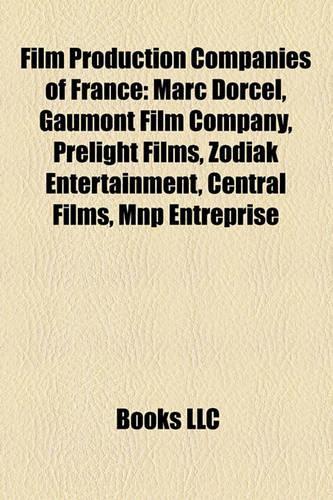 Film Production Companies of France: Marc Dorcel, Gaumont Film Company, Prelight Films, Zodiak Entertainment, Central Films, Mnp Entreprise(English)