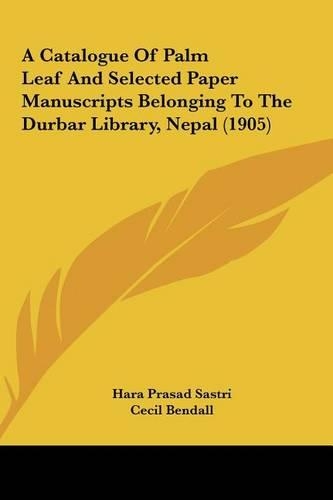 A Catalogue Of Palm Leaf And Selected Paper Manuscripts Belonging To The Durbar Library, Nepal (1905)