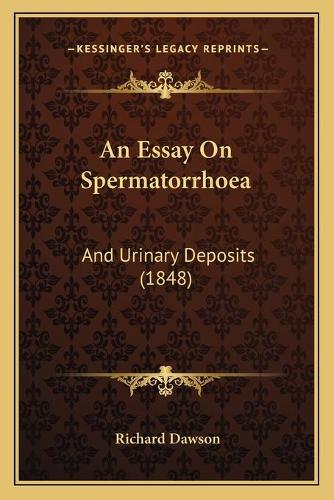An Essay On Spermatorrhoea: And Urinary Deposits (1848)(English)